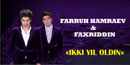 Farrux Xamraev va Faxriddin - Ikki Yil Oldin