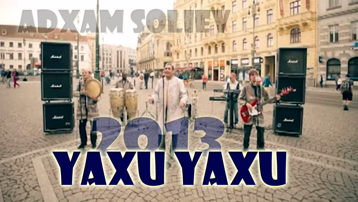 Adxam Soliev - Yaxu yaxu (Official HD video) 2013