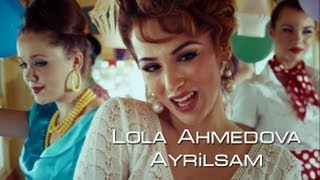 Lola Ahmedova - Ayrilsam (Official Clip) 2013